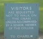 Visitors are requested not to walk on the grass unless accompanied by a senior member of the college